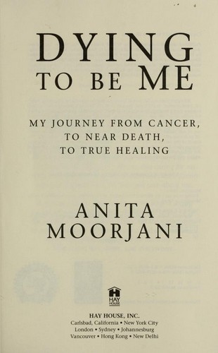 Anita Moorjani: Dying to Be Me (2012, Hay House)