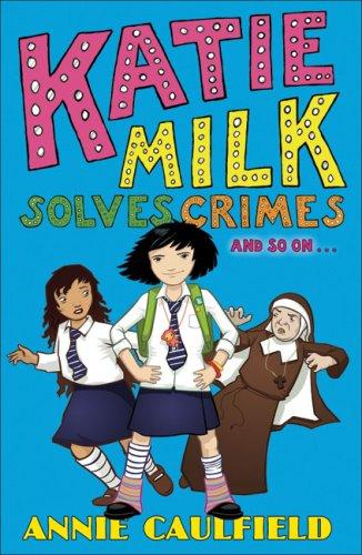 Annie Caulfield: Katie Milk Solves Crimes and so on (Paperback, Corgi)