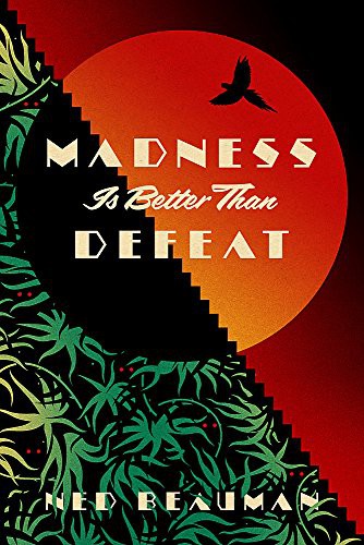 Ned Beauman: Madness is Better than Defeat (Hardcover, Sceptre, Hodder & Stoughton General Division)