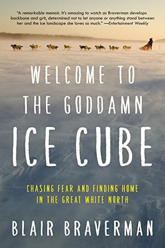 Blair Braverman: Welcome to the Goddamn Ice Cube (2017, Ecco)