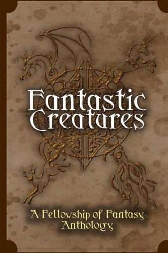 H. L. Burke, Katy Huth Jones, Vincent Trigili, Julie C. Gilbert, L. Palmer, Kandi J. Wyatt, Morgan Smith, Lelia Rose Foreman, Frank B. Luke, Jessica L. Elliott: Fantastic Creatures: A Fellowship of Fantasy Anthology (Volume 1) (CreateSpace Independent Publishing Platform)