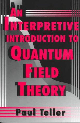 Paul Teller: An interpretive introduction to quantum field theory (Hardcover, 1995, Princeton University Press)