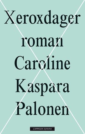 Caroline Kaspara Palonen: Xeroxdager (EBook, Norsk language, 2011, Cappelen Damm)