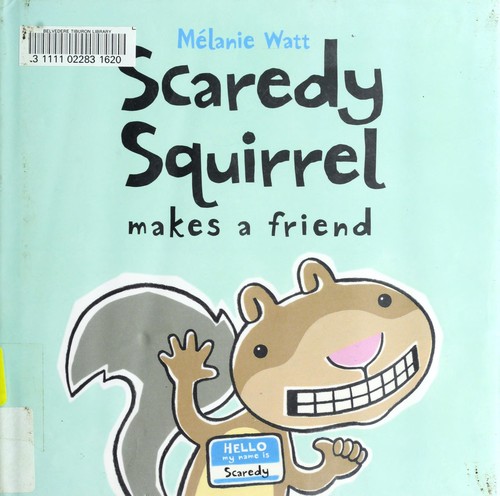 Melanie Watt: Scaredy Squirrel makes a friend (2007, Kids Can Press)