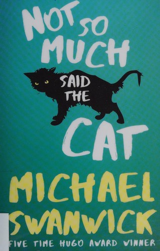 Michael Swanwick: Not so much said the cat (2016)