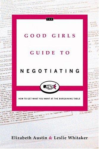 Leslie Whitaker, Elizabeth Austin: The Good Girl's Guide to Negotiating (Paperback, 2002, Little, Brown and Company)