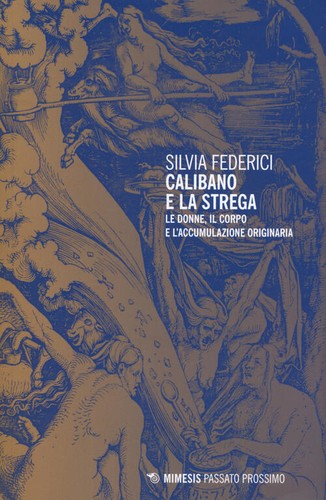 Silvia Federici, Laia Bragulat, Inés Moreno López, Edurne Lazkano Ibarbia, Aitor Arruti Rezabal: Calibano e la strega (2020, Mimesis Edizioni)