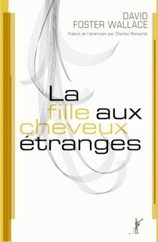 David Foster Wallace: La fille aux cheveux étranges (French language, Au Diable Vauvert)