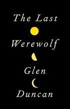 Glen Duncan: The Last Werewolf (2011, Knopf)