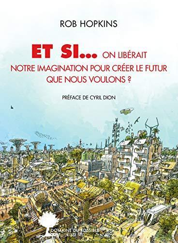 Rob Hopkins: Et si... on libérait notre imagination pour créer le futur que nous voulons ? (French language)