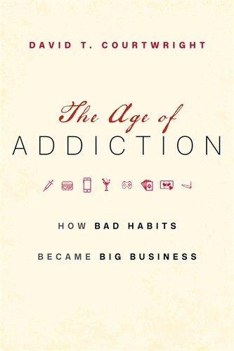 David T. Courtwright: The Age of Addiction (Hardcover, Belknap Press: An Imprint of Harvard University Press, The Belknap Press of Harvard University Press)