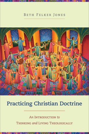 Beth Felker Jones: Practicing Christian doctrine (Paperback, 2014, Baker Academic)