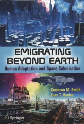 Evan T. Davies: Emigrating Beyond Earth Human Adaptation And Space Colonization (2012, Springer)