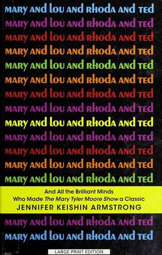 Jennifer Keishin Armstrong: Mary and Lou and Rhoda and Ted (2013, Thorndike Press)