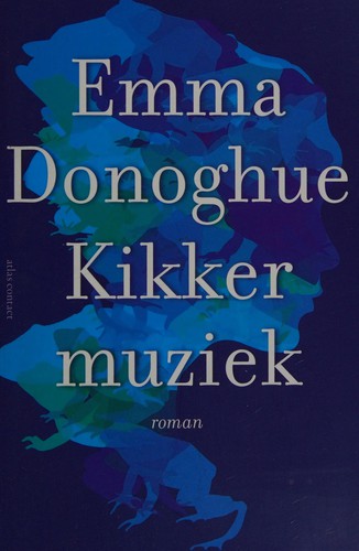 Emma Donoghue: Kikkermuziek (Dutch language, 2014, Uitgeverij Atlas Contact)