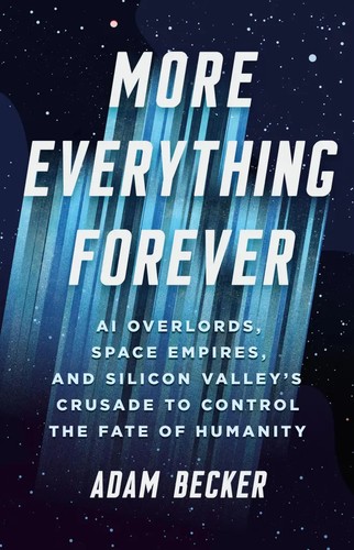 Adam Becker: More everything forever (EBook, 2025, Basic Books)