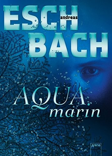 Andreas Eschbach: Aquamarin (Deutsch language, 2015, Arena Verlag GmbH)