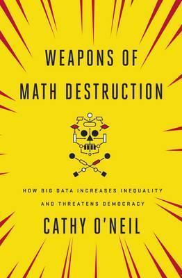 Cathy O'Neil: Weapons of Math Destruction (2016)