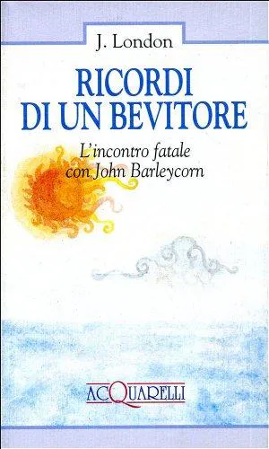 Jack London: Ricordi di un bevitore. L'incontro fatale con John Barleycorn (Italian language)