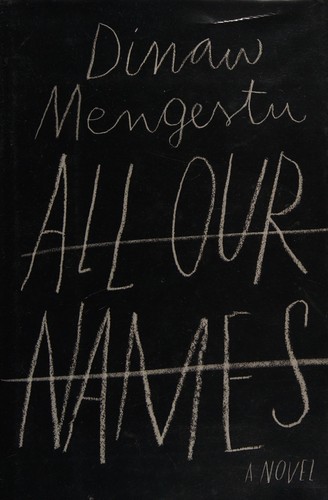 Dinaw Mengestu: All our names (2014, Bond Street Books, Doubleday Canada)