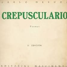 Pablo Neruda: Crepusculario (Spanish language, 1926, Nascimento)