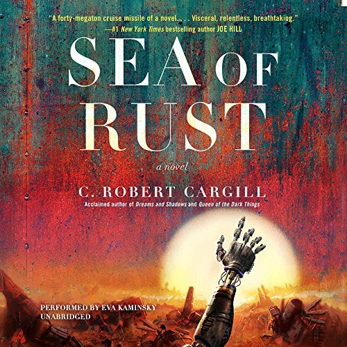 C. Robert Cargill: Sea of Rust (AudiobookFormat, Harpercollins, HarperCollins Publishers and Blackstone Audio)