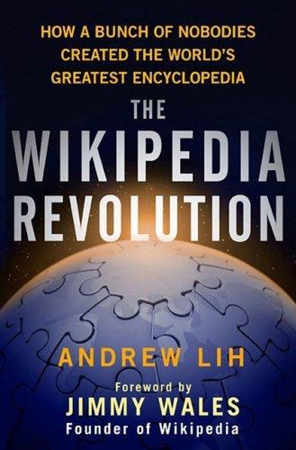 Andrew Lih: The Wikipedia Revolution (2009, Hyperion)