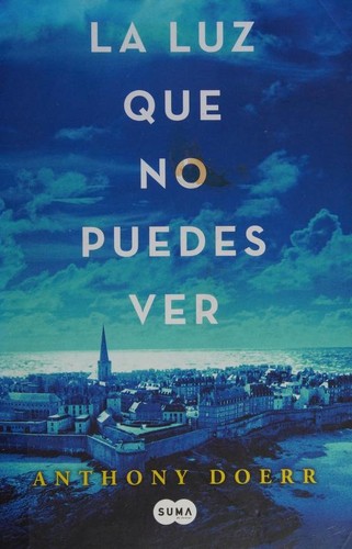 Anthony Doerr: La luz que no puedes ver (Spanish language, 2015, Suma)