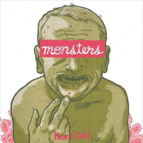 Ken Dahl: Monsters (2016, Secret Acres Books, LLC, Secret Acres)