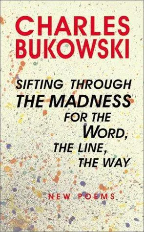 Charles Bukowski: Sifting through the madness for the word, the line, the way: new poems (2003)