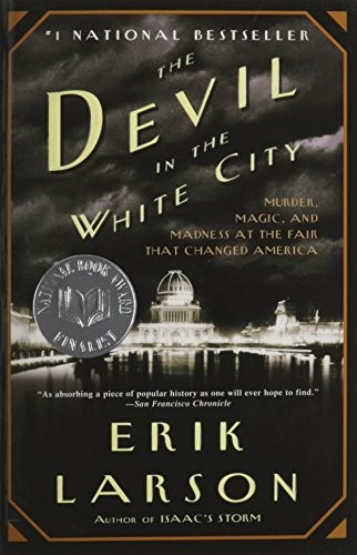 Erik Larson: The Devil in the White City: Murder, Magic, and Madness at the Fair That Changed America (Vintage Books/ A Division of Random House, Inc.)