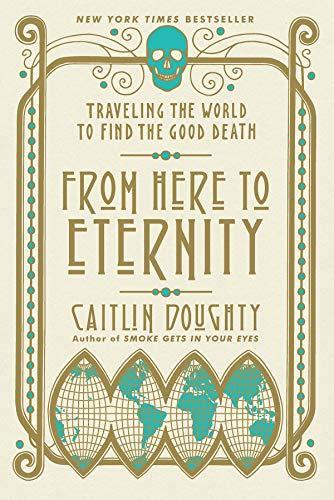 Caitlin Doughty: From Here to Eternity: Traveling the World to Find the Good Death (2018)