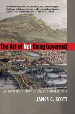 James C. Scott: The Art of Not Being Governed (2010, Yale University Press)