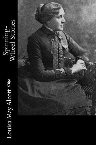 Louisa May Alcott: Spinning-Wheel Stories (Paperback, 2016, Createspace Independent Publishing Platform, CreateSpace Independent Publishing Platform)