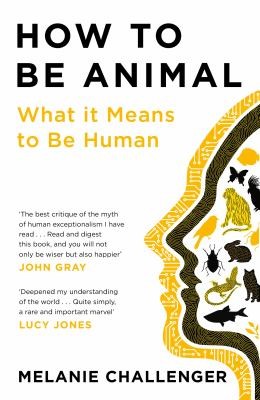 Melanie Challenger: How to Be Animal (2022, Canongate Books)