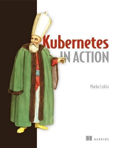 Marko Luksa: Kubernetes in Action (2018, Manning Publications)