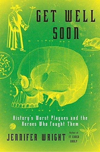 Jennifer Wright: Get Well Soon: History's Worst Plagues and the Heroes Who Fought Them (2017)