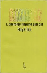 Philip K. Dick, Dan John Miller: L'androide Abramo Lincoln (Italian language, 2005, Fanucci Editore)