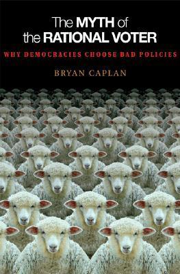 Bryan Caplan: Myth of the Rational Voter (Hardcover, 2011, Princeton University Press)