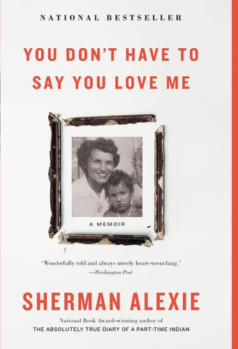 Sherman Alexie: You don't have to say you love me : a memoir (2017, Little, Brown and Company, Back Bay Books)
