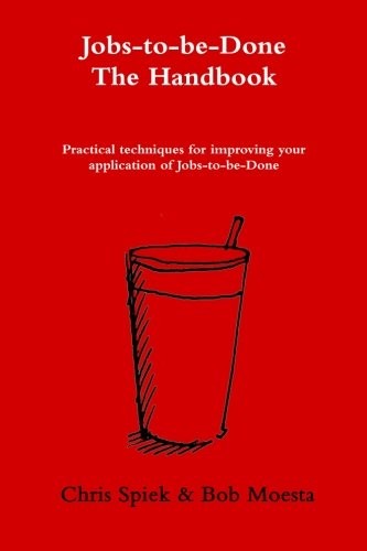 Bob Moesta, Chris Spiek: The Jobs-to-be-Done Handbook (Paperback, CreateSpace Independent Publishing Platform)