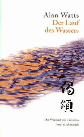 Alan Watts: Der Lauf des Wassers. Die Lebensweisheit des Taoismus. (German language, 2003, Insel Verlag)