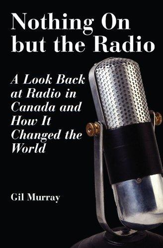 Gil Murray: Nothing on but the radio : a look back at radio in Canada and how it changed the world