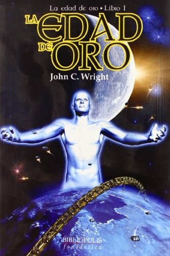 John C. Wright: La edad de Oro (Paperback, 2004, Bibliopolis Fantastica, Bibliópolis)