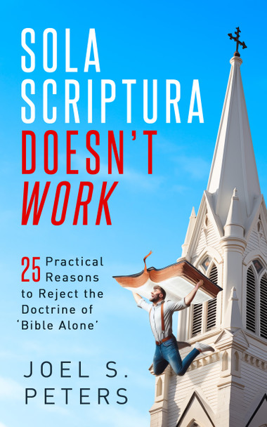 Joel S. Peters: Sola Scriptura Doesn't Work (Paperback, 2024, Catholic Answers Press)