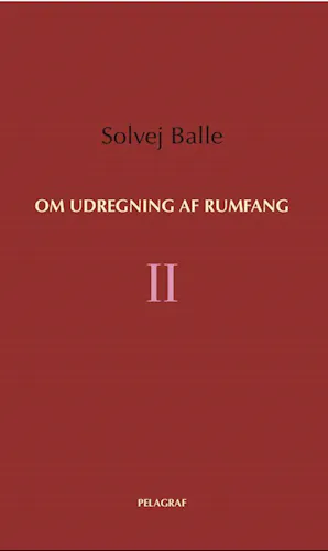 Solvej Balle: Om udregning af rumfang II (Danish language)