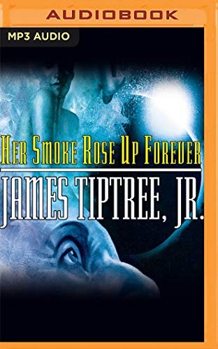 Dina Pearlman, James Tiptree, Jr., Adam Grupper: Her Smoke Rose Up Forever (AudiobookFormat, Audible Studios on Brilliance, Audible Studios on Brilliance Audio)