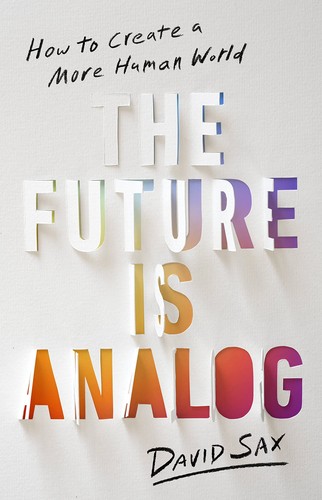 David Sax: Future Is Analog (2022, PublicAffairs)