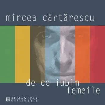 Mircea Cărtărescu: De ce iubim femeile (Romanian language, 2005, Editura Humanitas Multimedia)