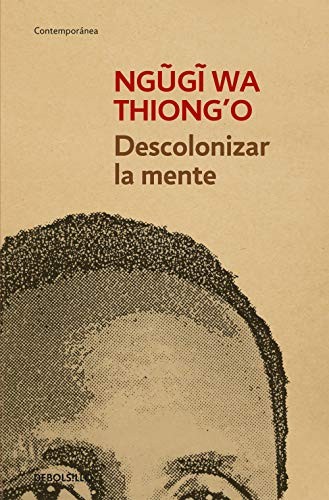 Ngũgĩ wa Thiongʼo, Marta Sofía López Rodríguez: Descolonizar la mente (Paperback, Spanish language, Debolsillo)